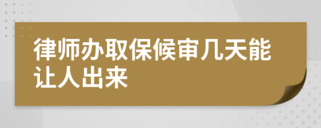 律师办取保候审几天能让人出来