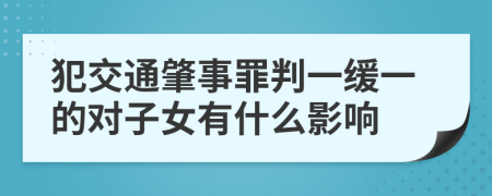 犯交通肇事罪判一缓一的对子女有什么影响