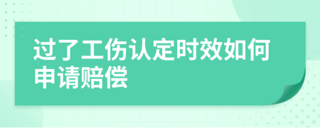 过了工伤认定时效如何申请赔偿