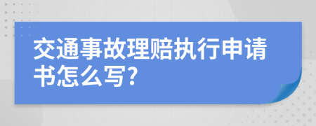 交通事故理赔执行申请书怎么写?