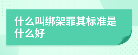 什么叫绑架罪其标准是什么好