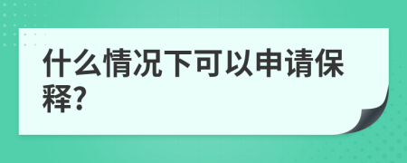 什么情况下可以申请保释?