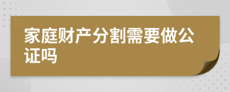 家庭财产分割需要做公证吗
