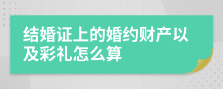 结婚证上的婚约财产以及彩礼怎么算
