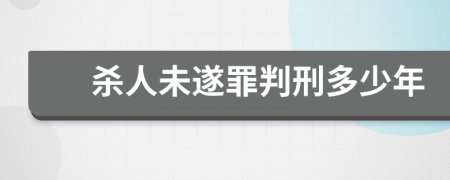 杀人未遂罪判刑多少年