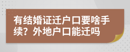有结婚证迁户口要啥手续？外地户口能迁吗