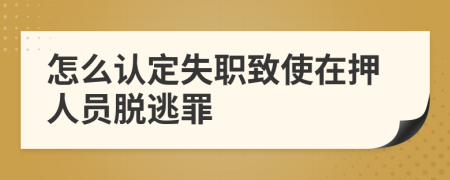 怎么认定失职致使在押人员脱逃罪