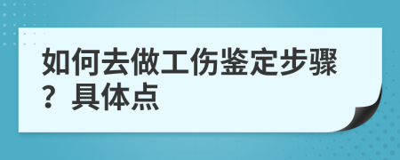 如何去做工伤鉴定步骤？具体点