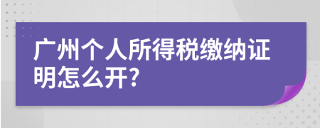 广州个人所得税缴纳证明怎么开?