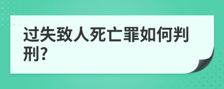 过失致人死亡罪如何判刑?