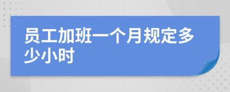 员工加班一个月规定多少小时