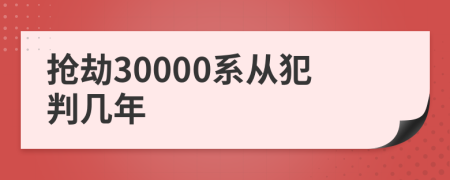 抢劫30000系从犯判几年