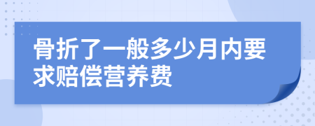 骨折了一般多少月内要求赔偿营养费