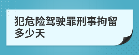 犯危险驾驶罪刑事拘留多少天