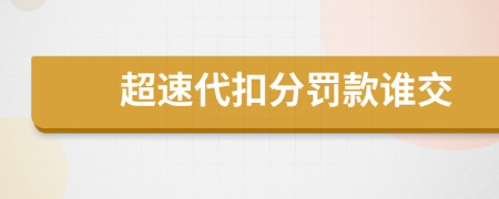 超速代扣分罚款谁交