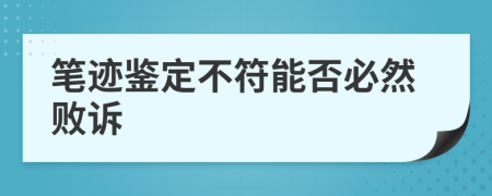 笔迹鉴定不符能否必然败诉