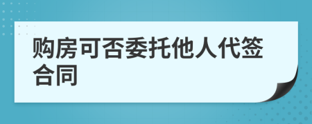 购房可否委托他人代签合同