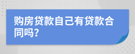 购房贷款自己有贷款合同吗？