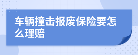 车辆撞击报废保险要怎么理赔