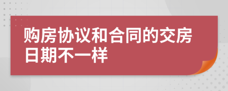 购房协议和合同的交房日期不一样