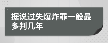 据说过失爆炸罪一般最多判几年