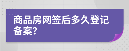 商品房网签后多久登记备案？