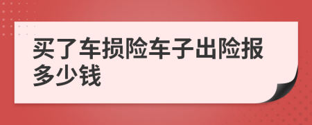 买了车损险车子出险报多少钱