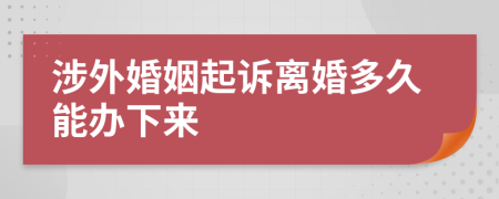 涉外婚姻起诉离婚多久能办下来