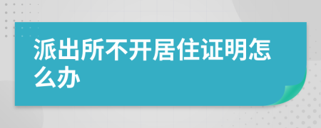 派出所不开居住证明怎么办