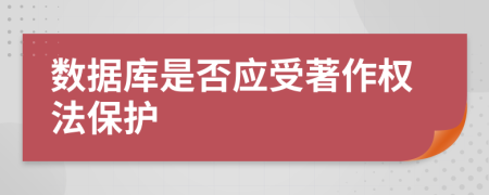 数据库是否应受著作权法保护