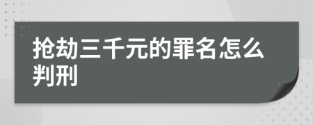 抢劫三千元的罪名怎么判刑