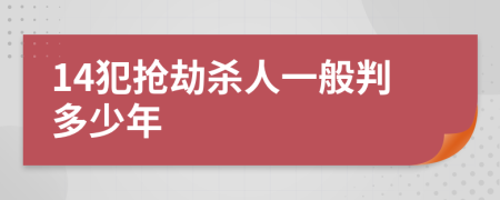 14犯抢劫杀人一般判多少年