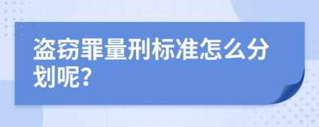 盗窃罪量刑标准怎么分划呢？