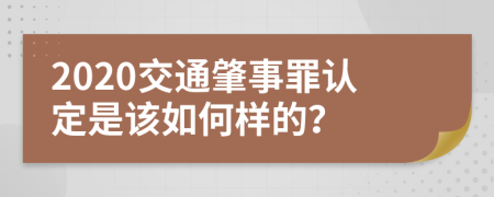 2020交通肇事罪认定是该如何样的？