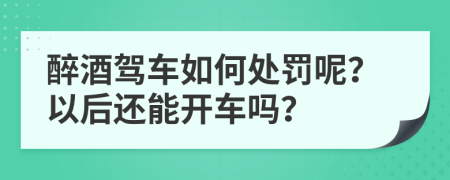 醉酒驾车如何处罚呢？以后还能开车吗？