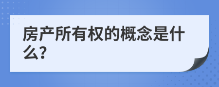房产所有权的概念是什么？
