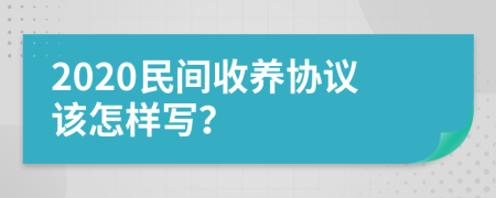 2020民间收养协议该怎样写？