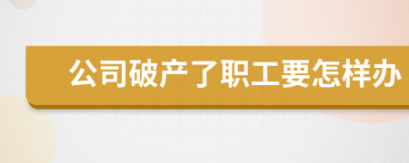 公司破产了职工要怎样办