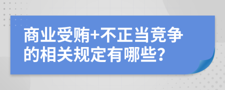 商业受贿+不正当竞争的相关规定有哪些？