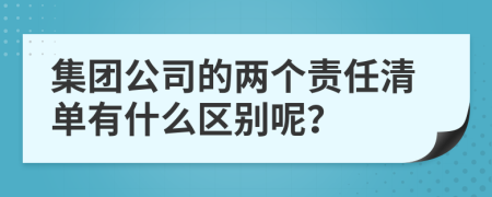 集团公司的两个责任清单有什么区别呢？