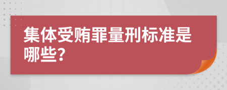 集体受贿罪量刑标准是哪些？