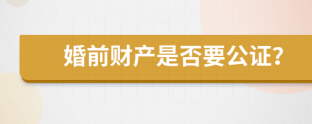 婚前财产是否要公证？