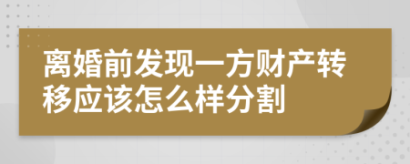 离婚前发现一方财产转移应该怎么样分割