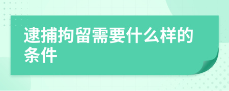 逮捕拘留需要什么样的条件