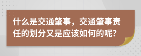 什么是交通肇事，交通肇事责任的划分又是应该如何的呢？