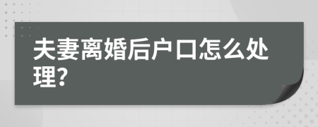 夫妻离婚后户口怎么处理？