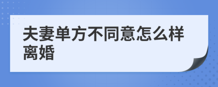 夫妻单方不同意怎么样离婚