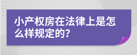 小产权房在法律上是怎么样规定的？