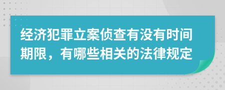 经济犯罪立案侦查有没有时间期限，有哪些相关的法律规定