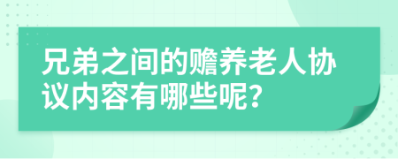 兄弟之间的赡养老人协议内容有哪些呢？